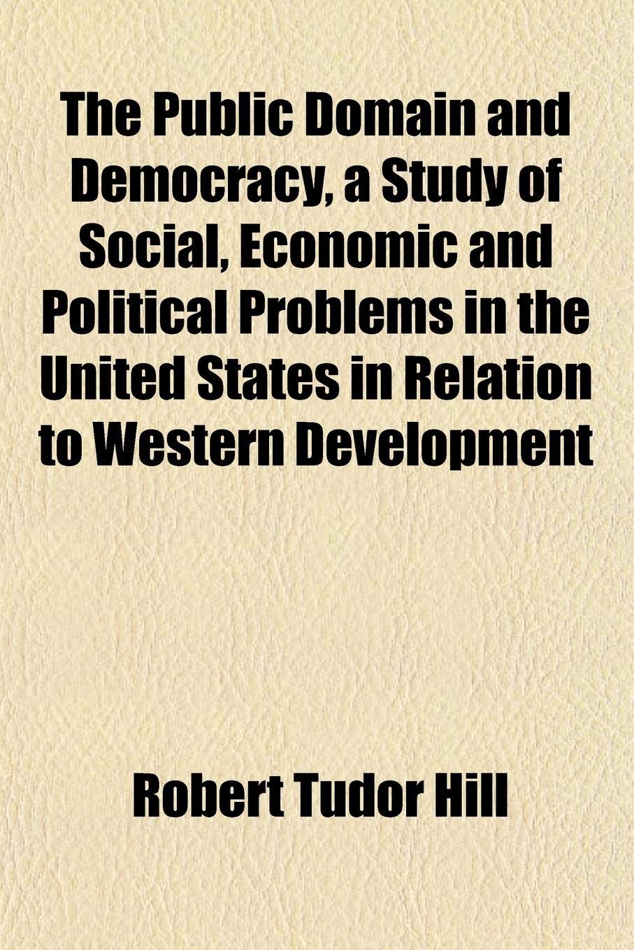 The Public Domain and Democracy, a Study of Social, Economic and Political Problems in the United States in Relation to Western Development Books