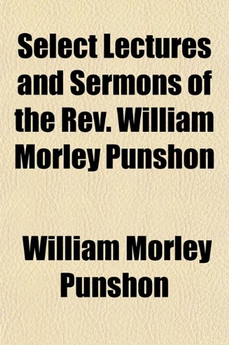 Select Lectures and Sermons of the REV. William Morley Punshon Books
