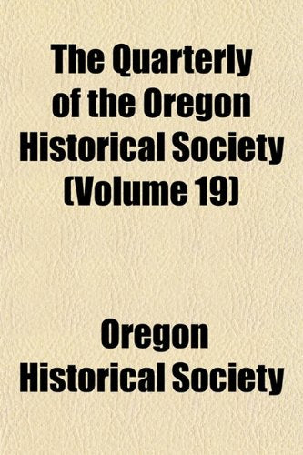 The Quarterly of the Oregon Historical Society (Volume 19) Books