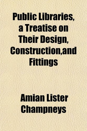 Public Libraries, a Treatise on Their Design, Construction, and Fittings Books