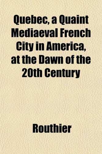 Quebec, a Quaint Mediaeval French City in America, at the Dawn of the 20th Century Books