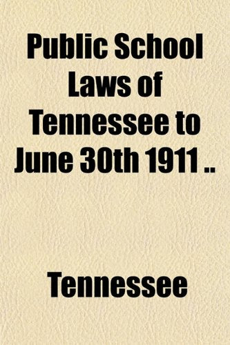 Public School Laws of Tennessee to June 30th 1911 . Books