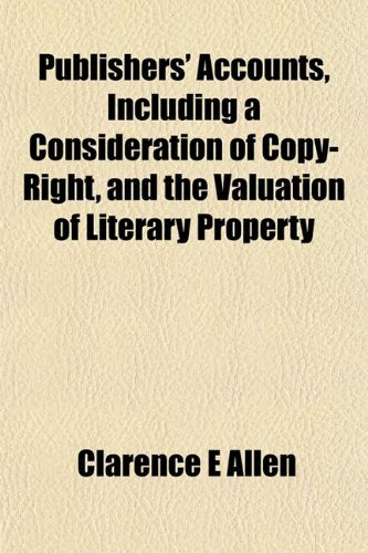 Publishers' Accounts, Including a Consideration of Copy-Right, and the Valuation of Literary Property Books