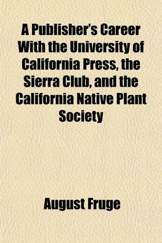 A Publisher's Career with the University of California Press, the Sierra Club, and the California Native Plant Society Books