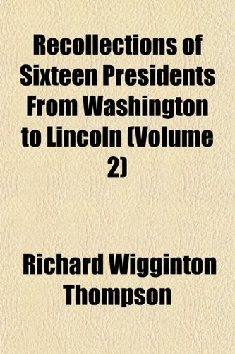 Recollections of Sixteen Presidents from Washington to Lincoln (Volume 2) book