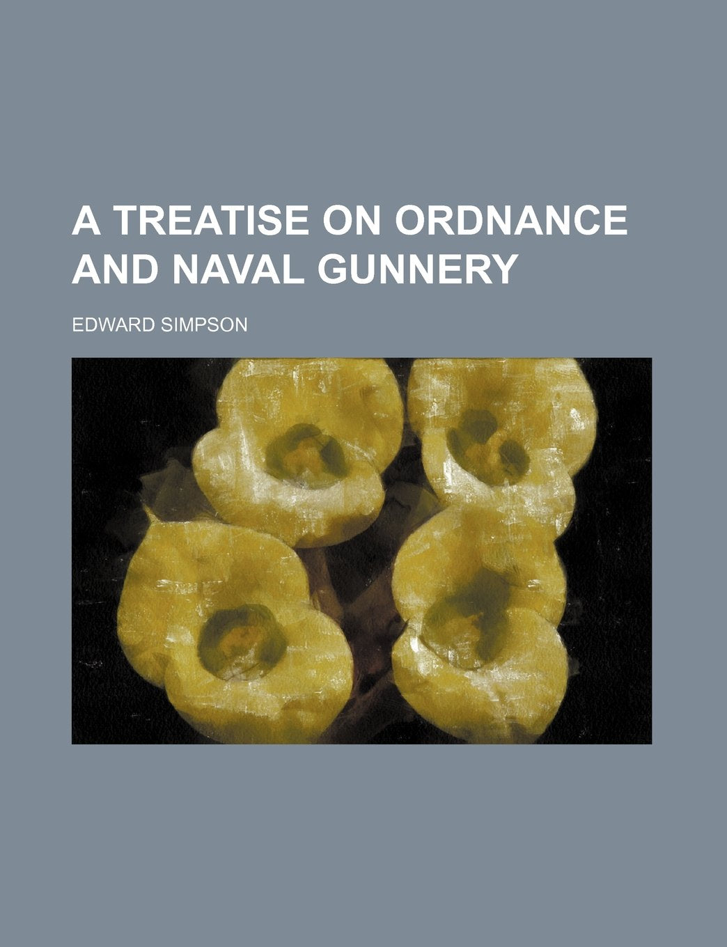 A Treatise on Ordnance and Naval Gunnery Books