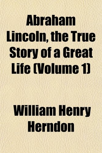 Abraham Lincoln, the True Story of a Great Life (Volume 1) Books