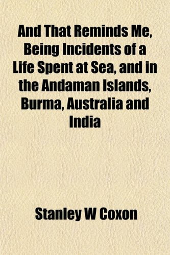 And That Reminds Me, Being Incidents of a Life Spent at Sea, and in the Andaman Islands, Burma, Australia and India Books