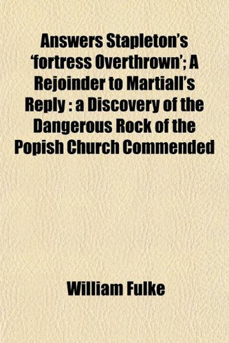 Answers Stapleton's 'Fortress Overthrown'; A Rejoinder to Martiall's Reply: A Discovery of the Dangerous Rock of the Popish Church Commended Books