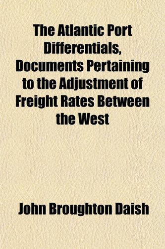 The Atlantic Port Differentials, Documents Pertaining to the Adjustment of Freight Rates Between the West Books