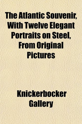 The Atlantic Souvenir, with Twelve Elegant Portraits on Steel, from Original Pictures Books