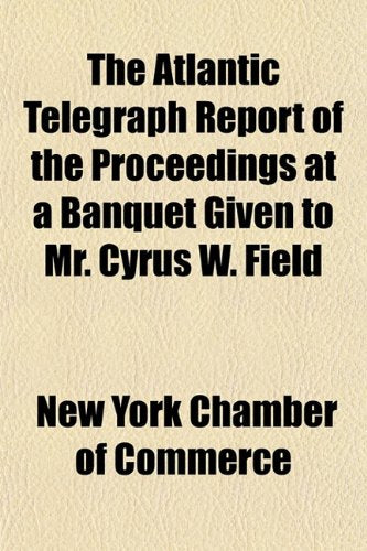 The Atlantic Telegraph Report of the Proceedings at a Banquet Given to Mr. Cyrus W. Field Books