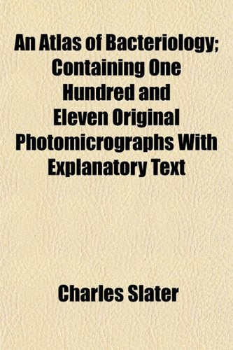 An Atlas of Bacteriology; Containing One Hundred and Eleven Original Photomicrographs with Explanatory Text Books