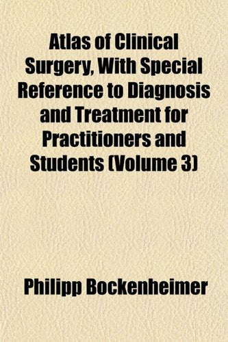 Atlas of Clinical Surgery, with Special Reference to Diagnosis and Treatment for Practitioners and Students (Volume 3) Books