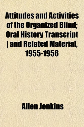 Attitudes and Activities of the Organized Blind; Oral History Transcript - And Related Material, 1955-1956 Books