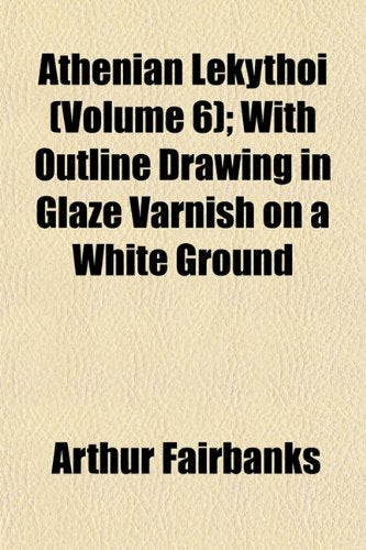 Athenian Lekythoi (Volume 6); With Outline Drawing in Glaze Varnish on a White Ground Books