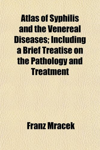 Atlas of Syphilis and the Venereal Diseases; Including a Brief Treatise on the Pathology and Treatment Books
