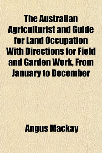 The Australian Agriculturist and Guide for Land Occupation with Directions for Field and Garden Work, from January to December Books