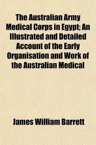 The Australian Army Medical Corps in Egypt; An Illustrated and Detailed Account of the Early Organisation and Work of the Australian Medical Books