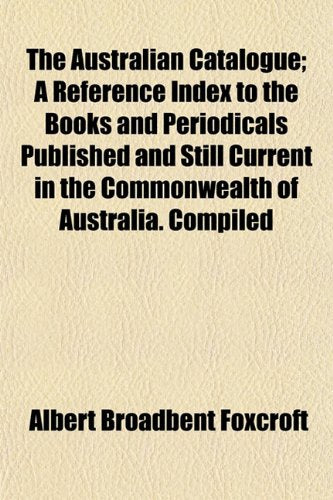 The Australian Catalogue; A Reference Index to the Books and Periodicals Published and Still Current in the Commonwealth of Australia. Compiled Books