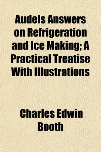Audels Answers on Refrigeration and Ice Making; A Practical Treatise with Illustrations Books