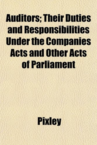 Auditors; Their Duties and Responsibilities Under the Companies Acts and Other Acts of Parliament Books