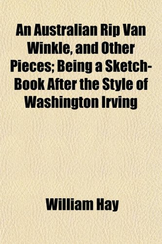 An Australian Rip Van Winkle, and Other Pieces; Being a Sketch-Book After the Style of Washington Irving Books