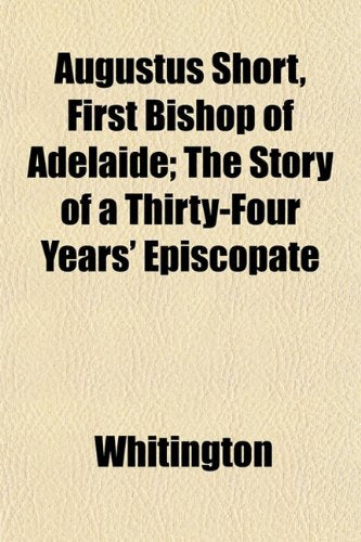 Augustus Short, First Bishop of Adelaide; The Story of a Thirty-Four Years' Episcopate Books