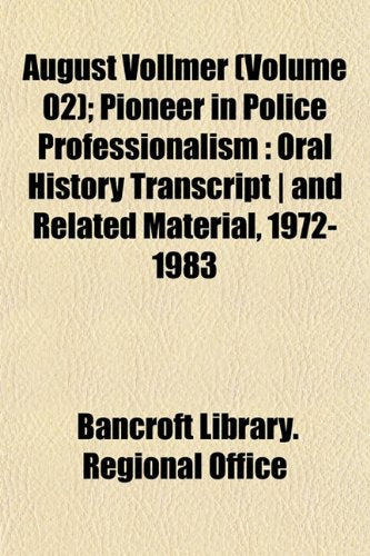 August Vollmer (Volume 02); Pioneer in Police Professionalism: Oral History Transcript and Related Material, 1972-1983 Books