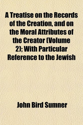A Treatise on the Records of the Creation, and on the Moral Attributes of the Creator (Volume 2); With Particular Reference to the Jewish Politics & History