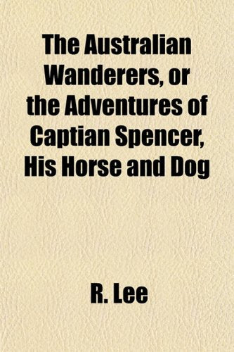 The Australian Wanderers, or the Adventures of Captian Spencer, His Horse and Dog Books