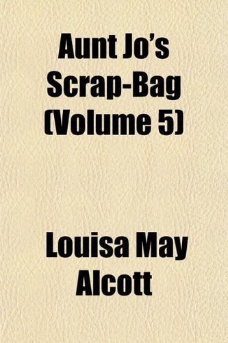 Aunt Jo's Scrap-Bag (Volume 5) Contemporary literature