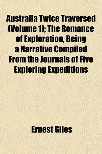 Australia Twice Traversed (Volume 1); The Romance of Exploration, Being a Narrative Compiled from the Journals of Five Exploring Expeditions Books