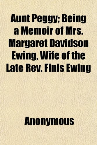 Aunt Peggy; Being a Memoir of Mrs. Margaret Davidson Ewing, Wife of the Late REV. Finis Ewing Books