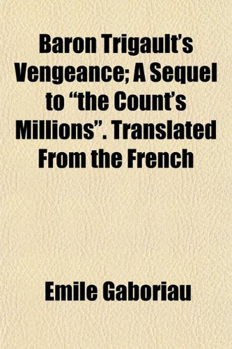 Baron Trigault's Vengeance; A Sequel to "The Count's Millions." Translated from the French Books