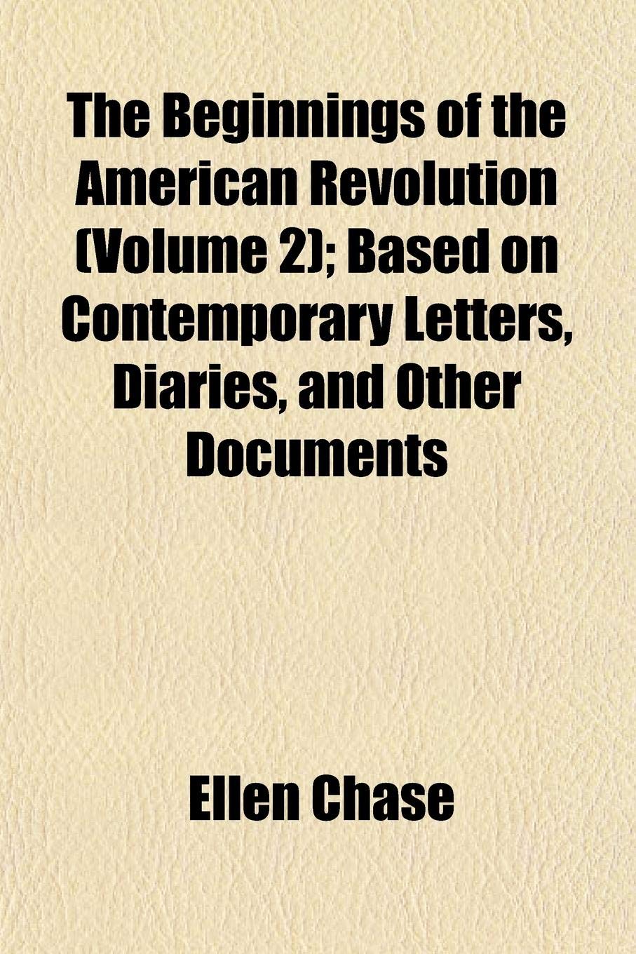 The Beginnings of the American Revolution (Volume 2); Based on Contemporary Letters, Diaries, and Other Documents Books