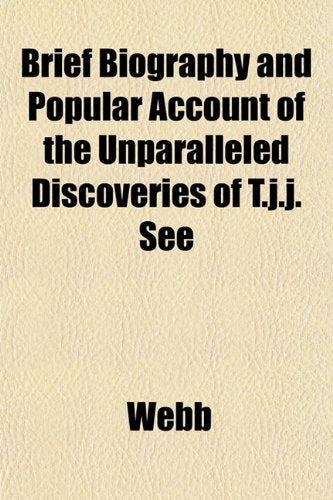 Brief Biography and Popular Account of the Unparalleled Discoveries of T.J.J. See Books