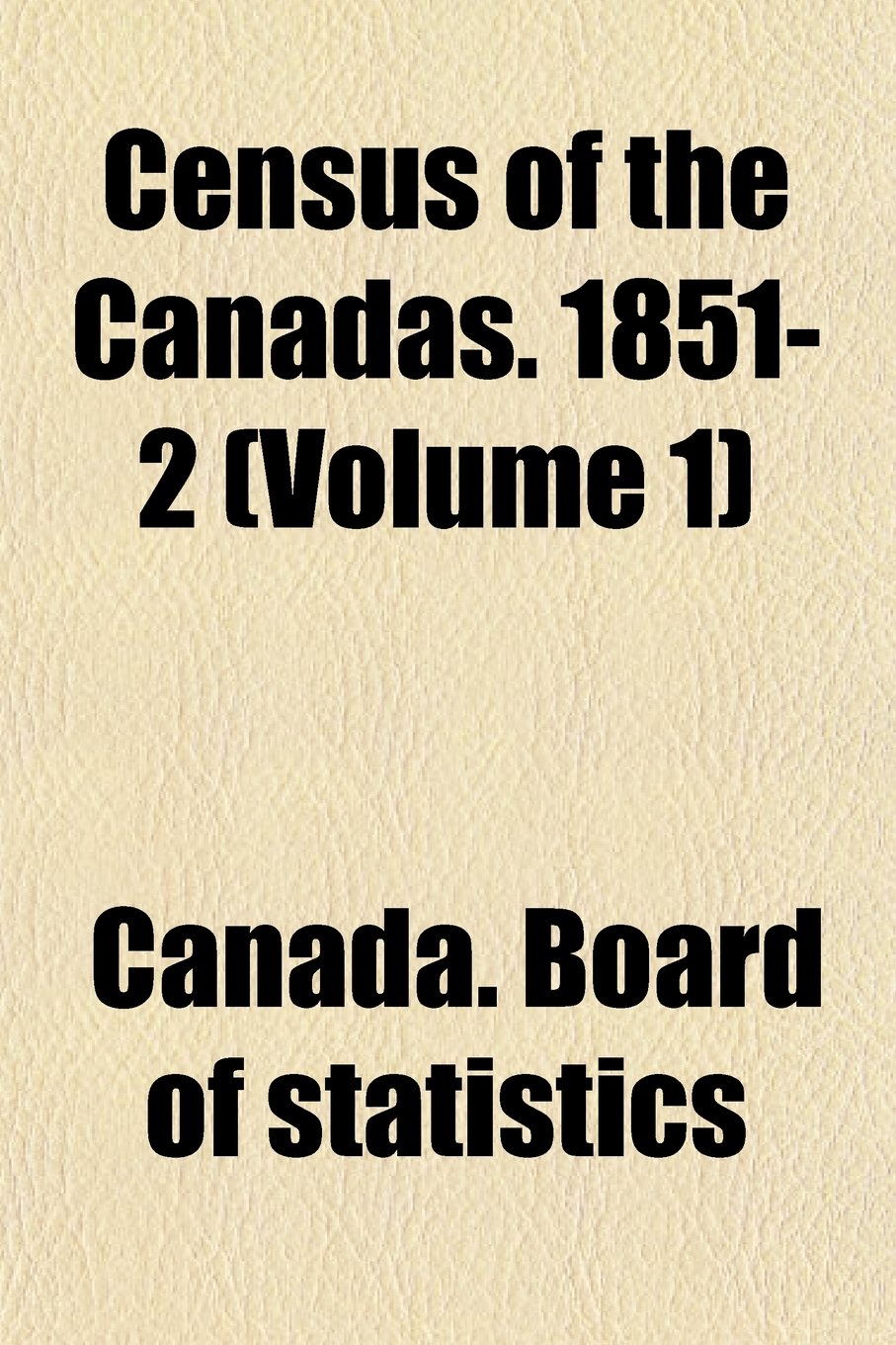 Census of the Canadas. 1851-2 (Volume 1) Books