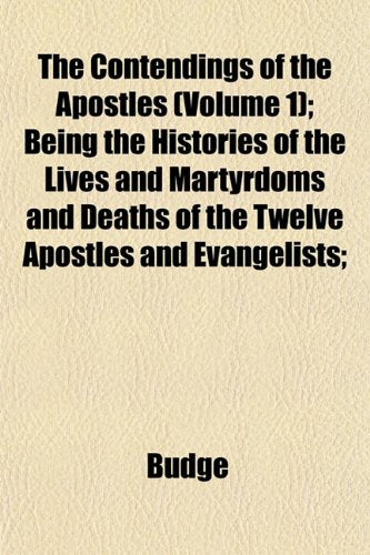 The Contendings of the Apostles (Volume 1); Being the Histories of the Lives and Martyrdoms and Deaths of the Twelve Apostles and Evangelists; Books