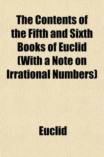 The Contents of the Fifth and Sixth Books of Euclid (with a Note on Irrational Numbers) Books