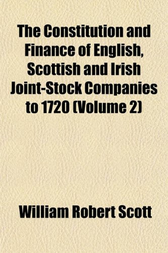 The Constitution and Finance of English, Scottish and Irish Joint-Stock Companies to 1720 (Volume 2) Books