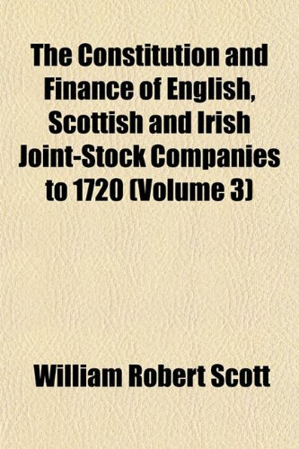 The Constitution and Finance of English, Scottish and Irish Joint-Stock Companies to 1720 (Volume 3) Books