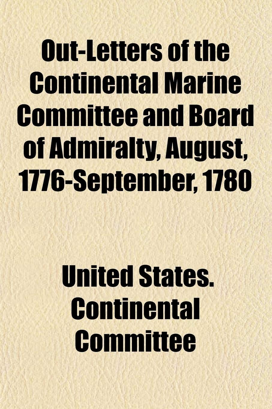 Out-Letters of the Continental Marine Committee and Board of Admiralty, August, 1776-September, 1780 Books