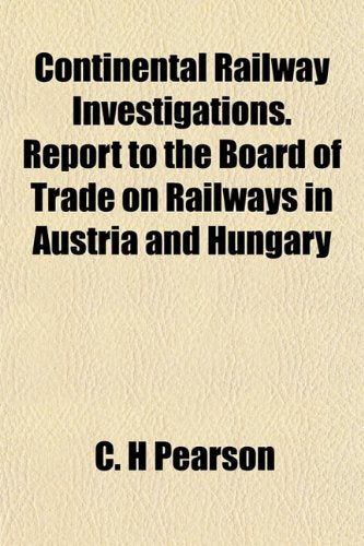 Continental Railway Investigations. Report to the Board of Trade on Railways in Austria and Hungary Books
