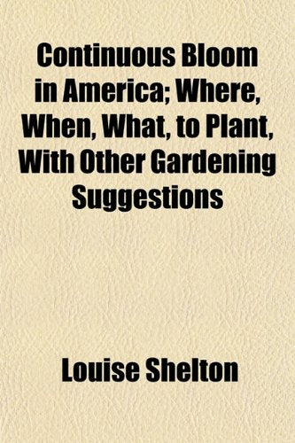 Continuous Bloom in America; Where, When, What, to Plant, with Other Gardening Suggestions Books