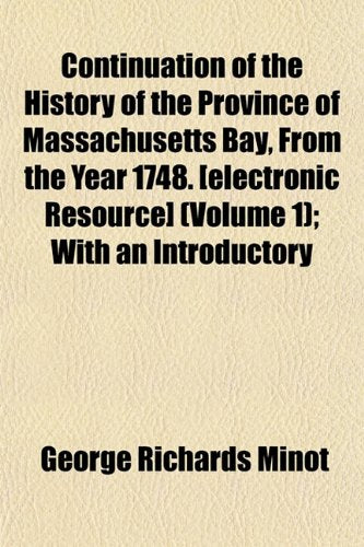 Continuation of the History of the Province of Massachusetts Bay, from the Year 1748. (Volume 1); With an Introductory Books