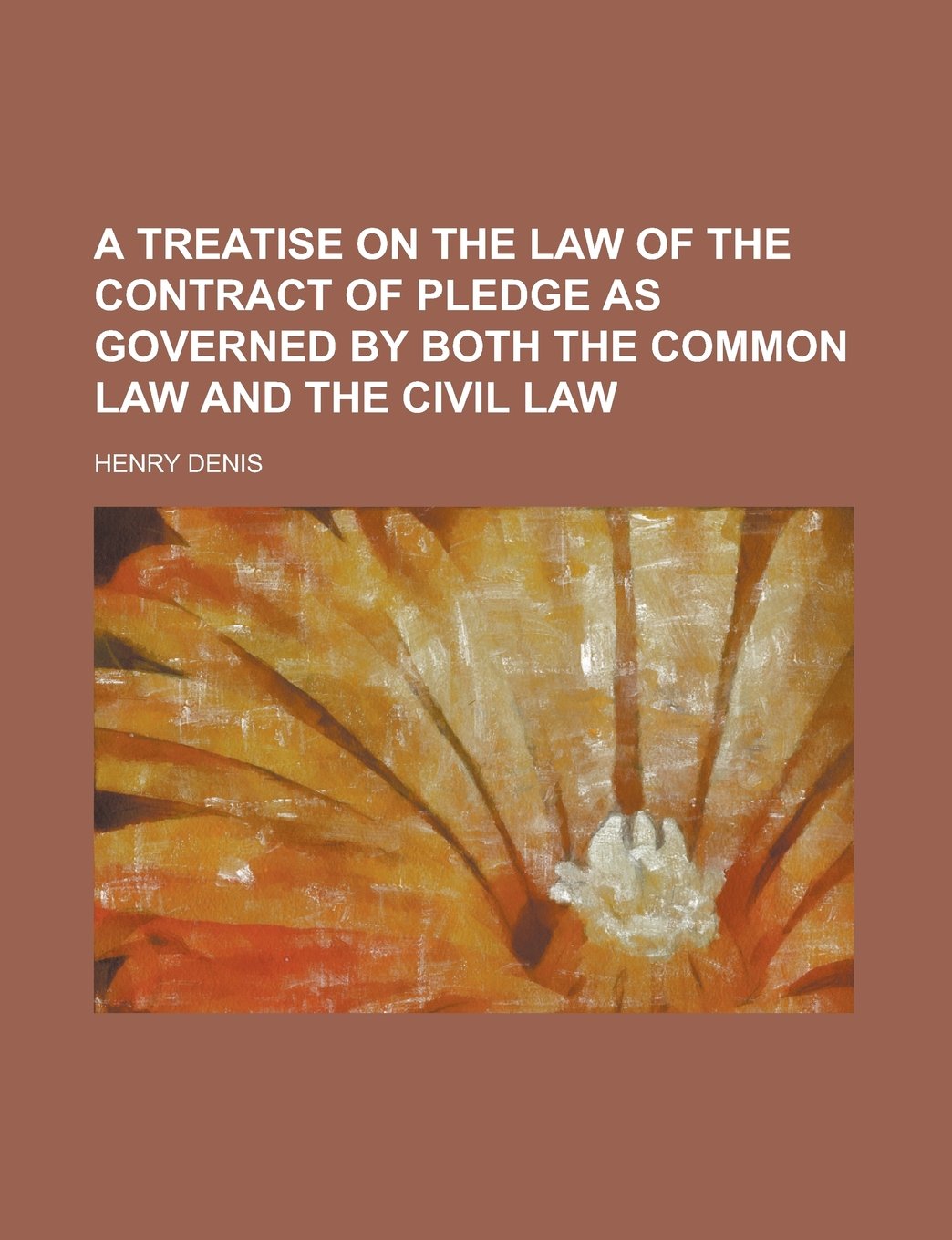 A Treatise on the Law of the Contract of Pledge as Governed by Both the Common Law and the Civil Law Books