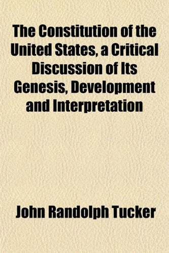 The Constitution of the United States, a Critical Discussion of Its Genesis, Development and Interpretation Books