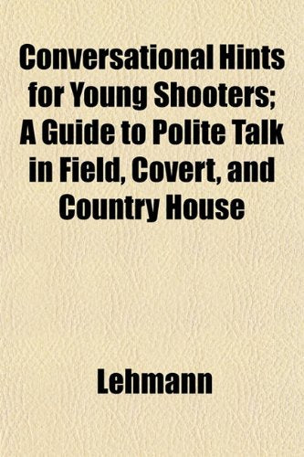 Conversational Hints for Young Shooters; A Guide to Polite Talk in Field, Covert, and Country House Books