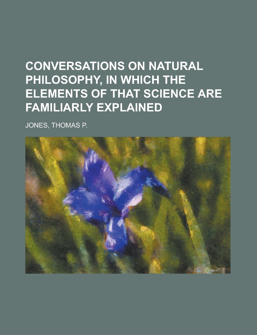 Conversations on Natural Philosophy, in Which the Elements of That Science Are Familiarly Explained Books